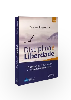 DISCIPLINA É LIBERDADE : 12 PASSOS PARA APROVAÇÃO EM CONCURSOS PÚBLICOS - 1ª EDIÇÃO - 2019
